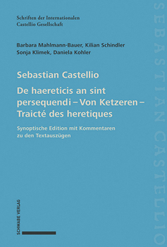 Sebastian Castellio de Haereticis an Sint Persequendi - Von Ketzeren - Traicte Des Heretiques: Synoptische Edition Mit Kommentaren Zu Den Textauszugen