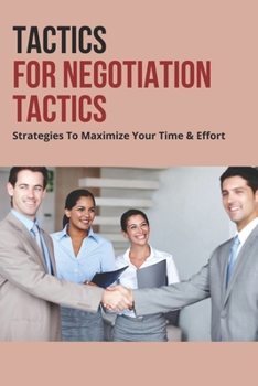 Paperback Tactics For Negotiation Tactics: Strategies To Maximize Your Time & Effort: Negotiation Strategies Book