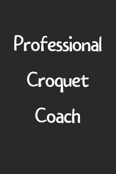 Paperback Professional Croquet Coach: Lined Journal, 120 Pages, 6 x 9, Funny Croquet Gift Idea, Black Matte Finish (Professional Croquet Coach Journal) Book