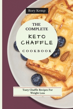 Paperback The Complete KETO Chaffle Cookbook: Tasty Chaffle Recipes For Weight Loss Book