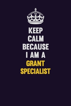 Keep Calm Because I Am A Grant Writer: Motivational and inspirational career blank lined gift notebook with matte finish