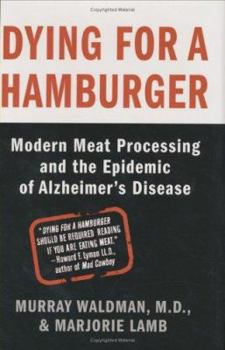 Hardcover Dying for a Hamburger: Modern Meat Processing and the Epidemic of Alzheimer's Disease Book