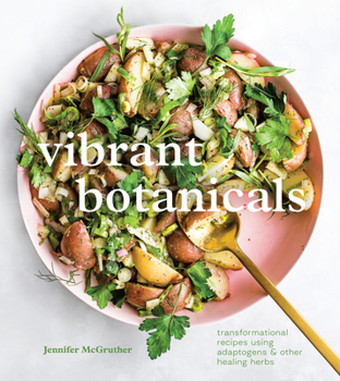 Hardcover Vibrant Botanicals: Transformational Recipes Using Adaptogens & Other Healing Herbs [A Cookbook] Book