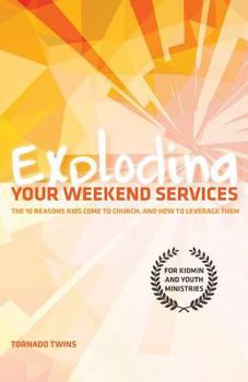 Paperback Exploding Your Weekend Services: The 10 Reasons Kids Come to Church, and How to Leverage Them Book