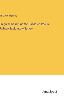 Hardcover Progress Report on the Canadian Pacific Railway Exploratory Survey Book