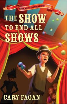 Hardcover The Show to End All Shows: Book 2 of Master Melville's Medicine Show Book