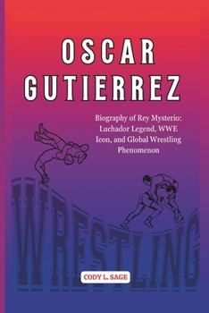 Paperback Oscar Gutierrez: Biography of Rey Mysterio: Luchador Legend, WWE Icon, and Global Wrestling Phenomenon Book