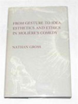 Hardcover From Gesture to Idea: Esthetics and Ethics in Molière's Comedy Book