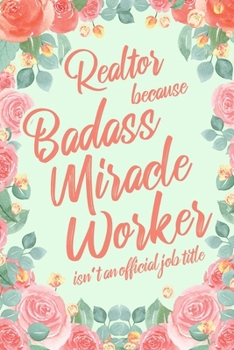 Realtor Because Badass Miracle Worker Isn't an Official Job Title: 6x9" Dot Bullet Floral Matte Cover Notebook/Journal Funny Gift Idea For Realtors, Real Estate Agents