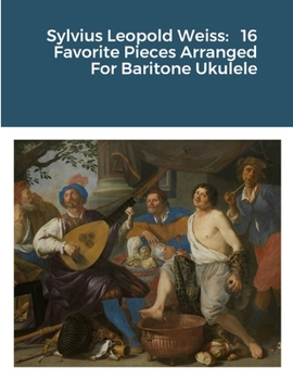 Paperback Sylvius Leopold Weiss: 16 Favorite Pieces Arranged For Baritone Ukulele Book