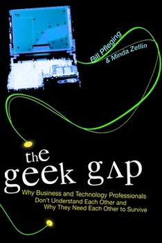 Hardcover The Geek Gap: Why Business And Technology Professionals Don't Understand Each Other And Why They Need Each Other to Survive Book