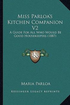Paperback Miss Parloa's Kitchen Companion V2: A Guide For All Who Would Be Good Housekeepers (1887) Book