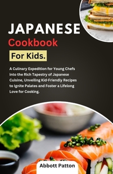 Paperback Japanese Cookbook for kids.: A Culinary Expedition for Young Chefs into the Rich Tapestry of Japanese Cuisine, Unveiling Kid-Friendly Recipes to Ig Book