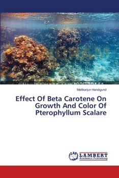 Paperback Effect Of Beta Carotene On Growth And Color Of Pterophyllum Scalare Book