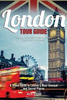 Paperback London Tour Guide: The Secret London Other Guides Don't Tell You About - A Travel Guide to London's Most Unusual and Secret Places Book