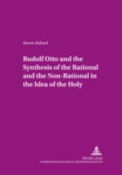 Rudolf Otto and the Synthesis of the Rational and the Non-Rational in the Idea of the Holy: Some Encounters in Theory and Practice