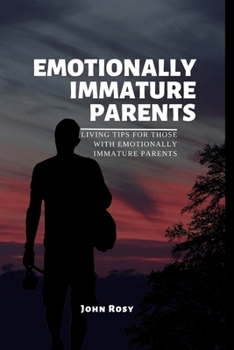 Paperback Emotionally Immature Parents: Living Tips for Those with Emotionally Immature Parents Book