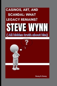 STEVE WYNN: CASINOS, ART, AND SCANDAL: WHAT LEGACY REMAINS? ( All hidden truth about him)