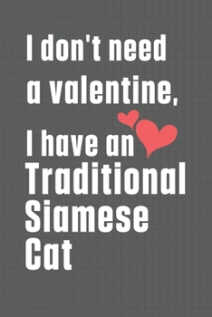 I don't need a valentine, I have a Traditional Siamese Cat: For Traditional Siamese Cat Fans