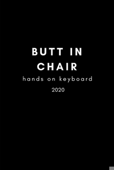 Butt In Chair, Hands On Keyboard 2020: Writer's Diary And Goal Planner Week To View Appointment Book Funny Author And Blogger Gift 6x9 (approximate A5 size)