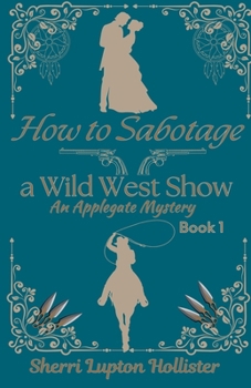 How to Sabotage a Wild West Show (An Applegate Mystery)