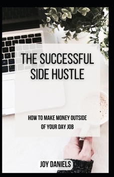 Paperback The Successful Side Hustle: How to Make Money Outside of Your Day Job Book