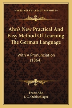 Paperback Ahn's New Practical And Easy Method Of Learning The German Language: With A Pronunciation (1864) Book