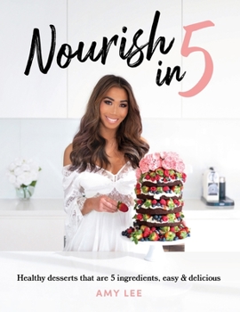 Hardcover Nourish In 5: Healthy desserts that are 5 ingredients, easy & delicious Book