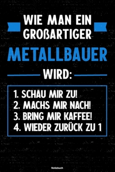 Wie man ein großartiger Metallbauer wird: Notizbuch: Metallbauer Journal DIN A5 liniert 120 Seiten Geschenk (German Edition)