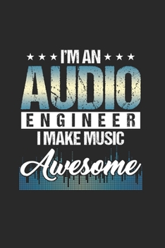 Paperback I'm an Audio Engineer I make music Awesome: Cool Animated Audio Lover Design Notebook Composition Book Novelty Gift (6"x9") Dot Grid Notebook to write Book