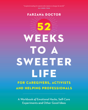 Paperback 52 Weeks to a Sweeter Life for Caregivers, Activists and Helping Professionals: A Workbook of Emotional Hacks, Self-Care Experiments and Other Good Id Book