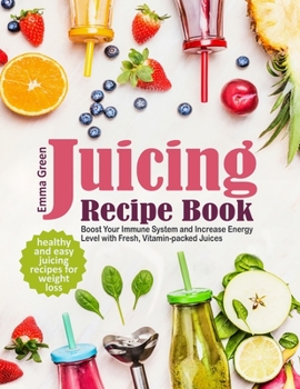 Paperback Juicing Recipe Book: Healthy and Easy Juicing Recipes for Weight Loss. Boost Your Immune System and Increase Energy Level with Fresh, Vitam Book