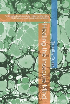 Paperback Healing the Insecure Mind: Understanding Emotional Triggers, Rewriting Old Patterns, and Building Inner Safety Book