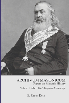Paperback Archivum Masonicum: Volume 1: Albert Pike's Forgotten Manuscript Book