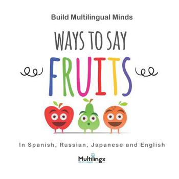 Paperback Ways to Say FRUITS: in Spanish, Japanese, Russian and English: Build Multilingual Minds Book