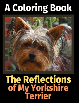 Paperback The Reflections of My Yorkshire Terrier: A Coloring Book