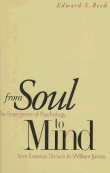 From Soul to Mind: The Emergence of Psychology, from Erasmus Darwin to William James