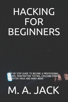 Paperback Hacking for Beginners: Step by Step Guide to Become a Professional Hacker, Penetration Testing, Cracking Codes, Computer Virus and Many More Book