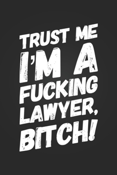 Paperback Trust Me, I'm A Fucking Lawyer, Bitch!: Funny Swearing Notebook Gift for A Law Student Blank Lined Journal Law Humor Notepad Lawyer Coworker Birthday Book