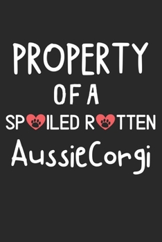 Property Of A Spoiled Rotten AussieCorgi: Lined Journal, 120 Pages, 6 x 9, AussieCorgi Dog Gift Idea, Black Matte Finish (Property Of A Spoiled Rotten AussieCorgi Journal)