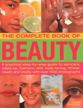 Paperback The Complete Book of Beauty: A Practical Step-By-Step Guide to Skincare, Make-Up, Haircare, Diet, Body Toning, Fitness, Health and Vitality, with O Book