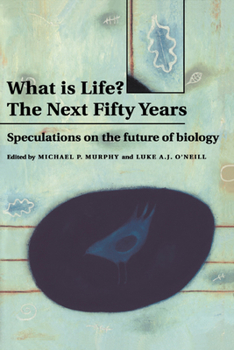 Hardcover What Is Life? the Next Fifty Years: Speculations on the Future of Biology Book