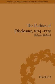 Hardcover The Politics of Disclosure, 1674-1725: Secret History Narratives Book