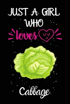 Paperback Just A Girl Who Loves Cabbage: A Great Gift Lined Journal Notebook For Cabbage Lovers.Best Gift Idea For Christmas/Birthday/New Year Book