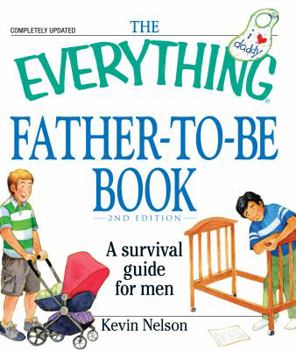 Paperback The Everything Father-To-Be Book: A Survival Guide for Men Book