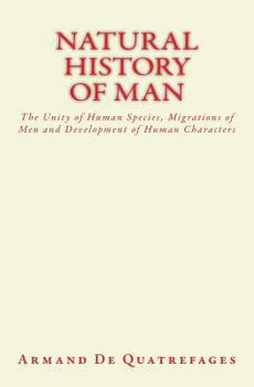 Paperback Natural History of Man: The Unity of Human Species, Migrations of Men and Development of Human Characters Book