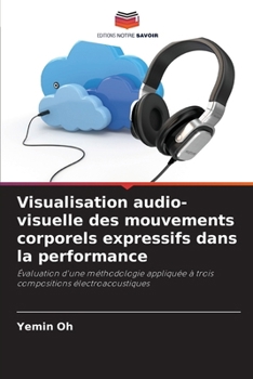 Paperback Visualisation audio-visuelle des mouvements corporels expressifs dans la performance [French] Book