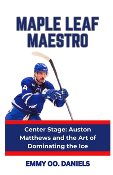 Paperback Maple Leaf Maestro: "Center Stage: Auston Matthews and the Art of Dominating the Ice" Book