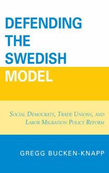 Hardcover Defending the Swedish Model: Social Democrats, Trade Unions, and Labor Migration Policy Reform Book