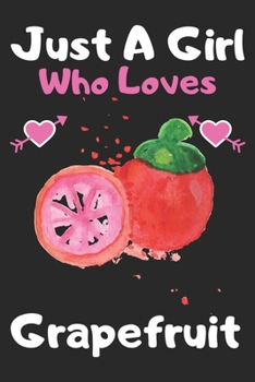 Paperback Just a girl who loves grapefruit: A Super Cute grapefruit notebook journal or dairy - grapefruit lovers gift for girls - grapefruit lovers Lined Noteb Book